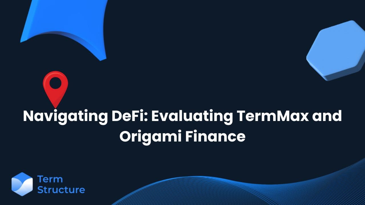 Navigating DeFi: Evaluating TermMax and Origami Finance.