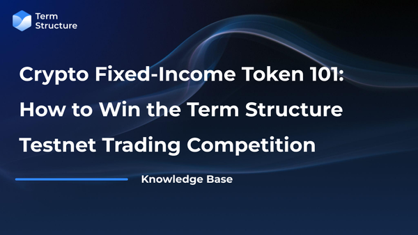 Crypto Fixed-Income Token 101: How to Win the Term Structure Testnet Trading Competition