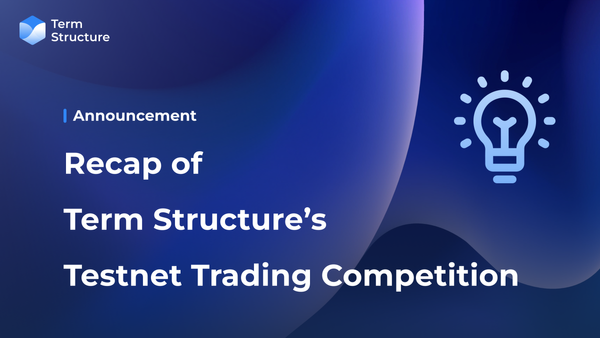 Recap of the Term Structure’s Testnet Trading Competition