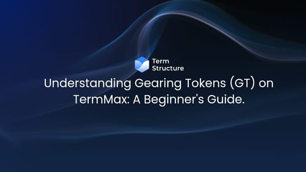 Understanding Gearing Tokens (GT) on TermMax: A Beginner's Guide.